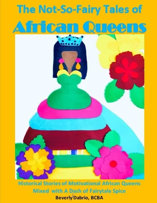The Not-So-Fairy Tales of African Queens: Historical Stories of Motivational African Queens Mixed with A Dash of Fairytale Spice - Paperback