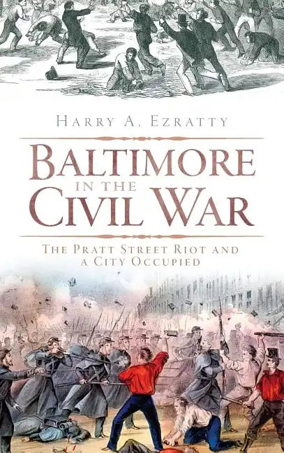Baltimore in the Civil War: The Pratt Street Riot and a City Occupied - Hardcover