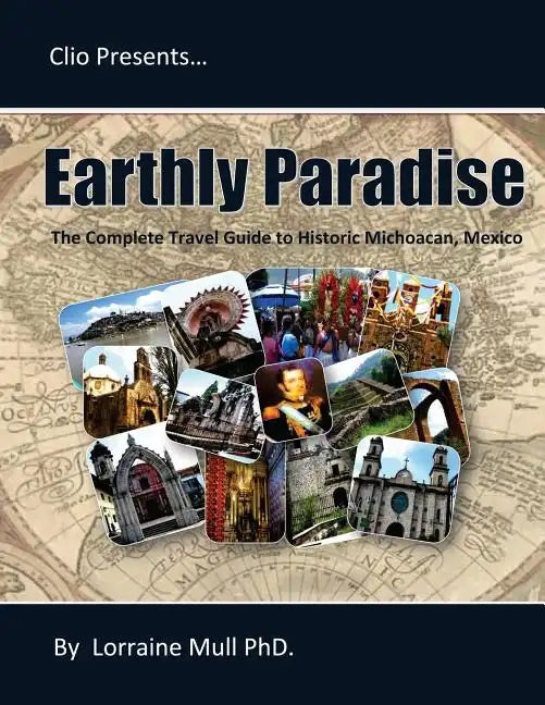 Earthly Paradise: The Complete Travel Guide to Historic Michoacan - Paperback