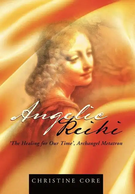 Angelic Reiki: The Healing for Our Time, Archangel Metatron - Hardcover
