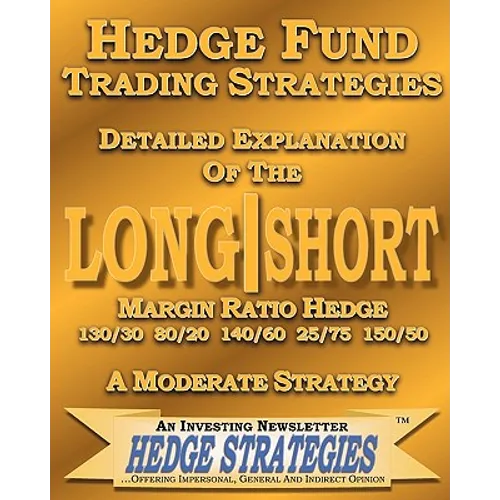 Hedge Fund Trading Strategies Detailed Explanation Of The Long Short Margin Ratio Hedge 130/30 80/20 140/60 25/75 150/50: A Moderate Strategy - Paperback