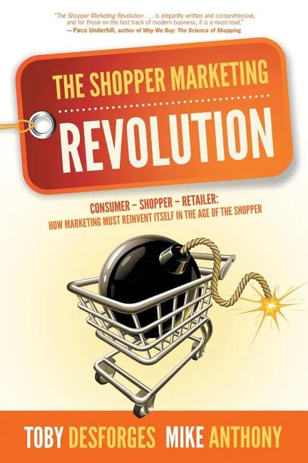 The Shopper Marketing Revolution: Consumer - Shopper - Retailer: How Marketing Must Reinvent Itself in the Age of the Shopper - Paperback