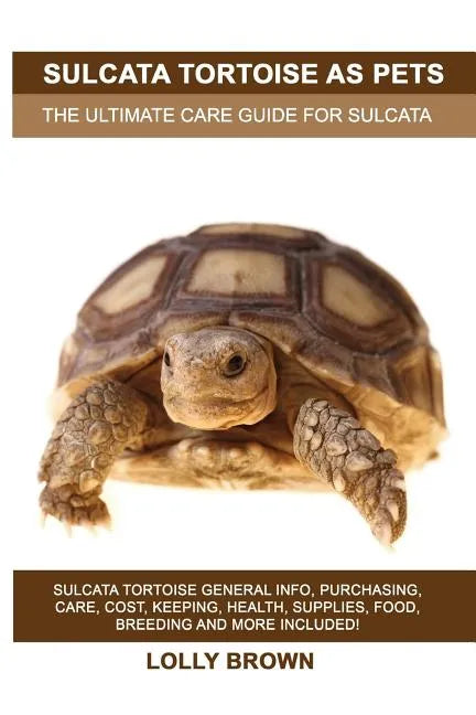 Sulcata Tortoise as Pets: Sulcata Tortoise General Info, Purchasing, Care, Cost, Keeping, Health, Supplies, Food, Breeding and More Included! Th - Paperback