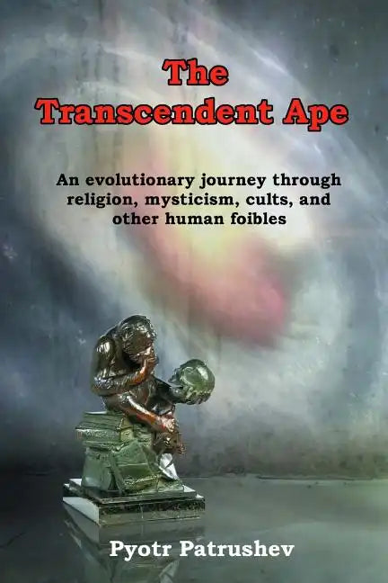 The Transcendent Ape: An evolutionary journey through religion, mysticism, cults, and other human foibles - Paperback