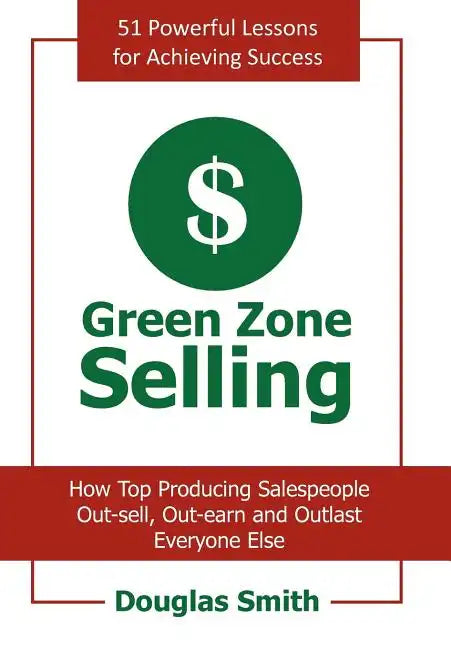 Green Zone Selling: How Top Producing Salespeople Out-sell, Out-earn and Outlast Everyone Else - Hardcover