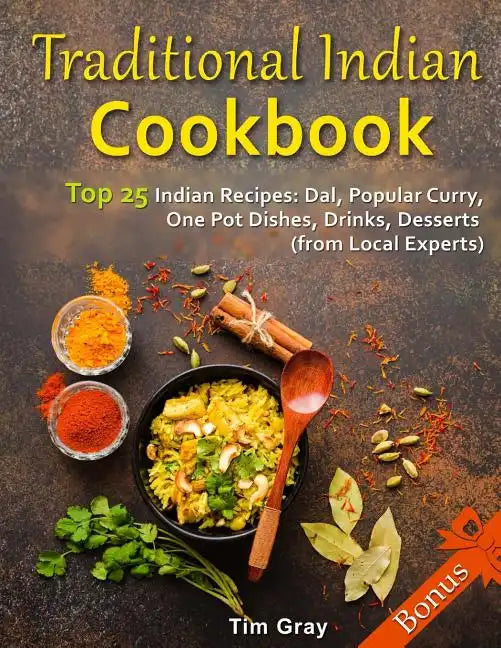 Traditional Indian Cookbook Top 25 Indian Recipes: Dal, Popular Curry, One Pot Dishes, Drinks, Desserts (from Local Experts) - Paperback
