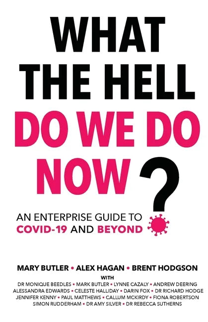 What The Hell Do We Do Now?: An enterprise guide to COVID-19 and beyond - Paperback