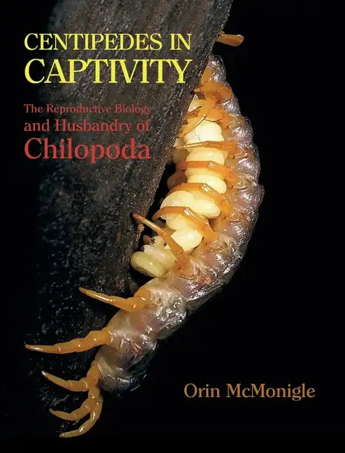 Centipedes in Captivity: The Reproductive Biology and Husbandry of Chilopoda - Hardcover