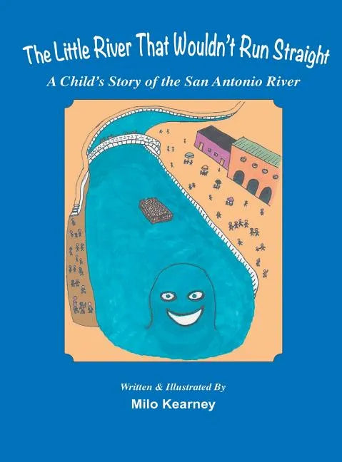 The Little River That Wouldn't Run Straight: A Child's Story of the San Antonio River - Hardcover