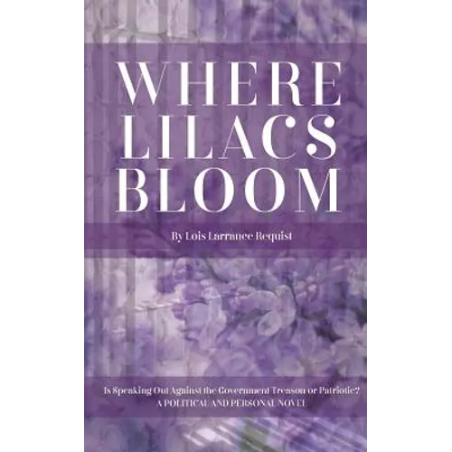 Where Lilacs Bloom: Is Speaking Out Against the Government Treason or Patriotic? - Paperback