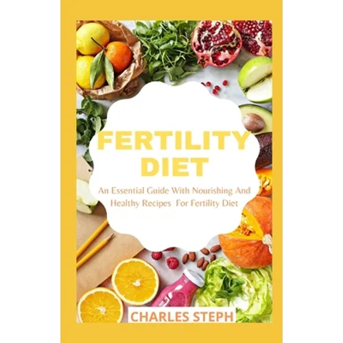 Fertility Diet: An Essential Guide With Nourishing And Healthy Recipes For Fertility Diet - Paperback
