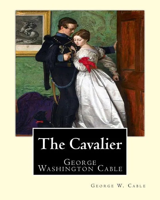 The Cavalier By: George W. Cable: George Washington Cable (October 12, 1844 - January 31, 1925) was an American novelist notable for th - Paperback