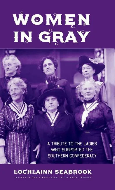 Women in Gray: A Tribute to the Ladies Who Supported the Southern Confederacy - Hardcover