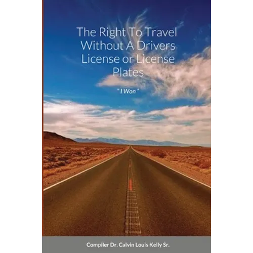 The Right To Travel Without A Drivers License or License Plates: " I Won " - Paperback
