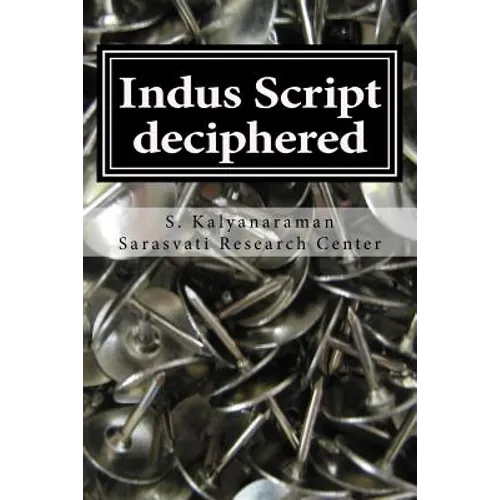 Indus Script Deciphered: Rosetta Stones, Mlecchita Vilalpa, 'meluhha Cipher' - Paperback