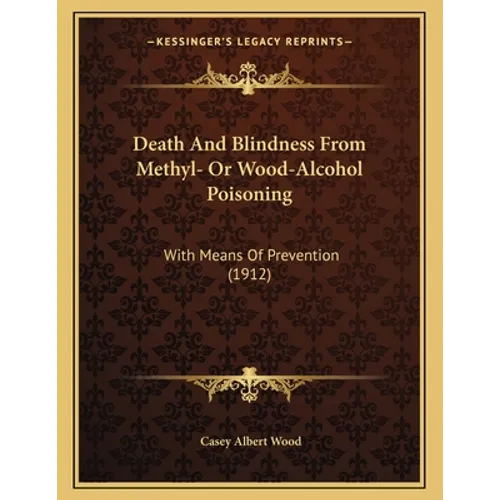 Death And Blindness From Methyl- Or Wood-Alcohol Poisoning: With Means Of Prevention (1912) - Paperback