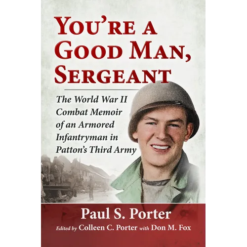 You're a Good Man, Sergeant: The World War II Combat Memoir of an Armored Infantryman in Patton's Third Army - Paperback