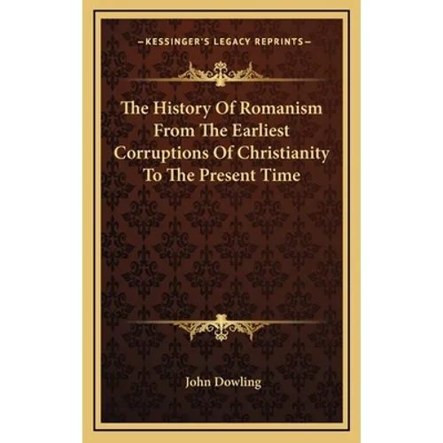The History of Romanism from the Earliest Corruptions of Christianity to the Present Time - Hardcover