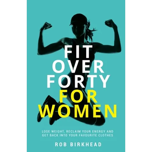Fit Over Forty For Women: Lose weight, reclaim your energy and get back into your favourite clothes - Paperback