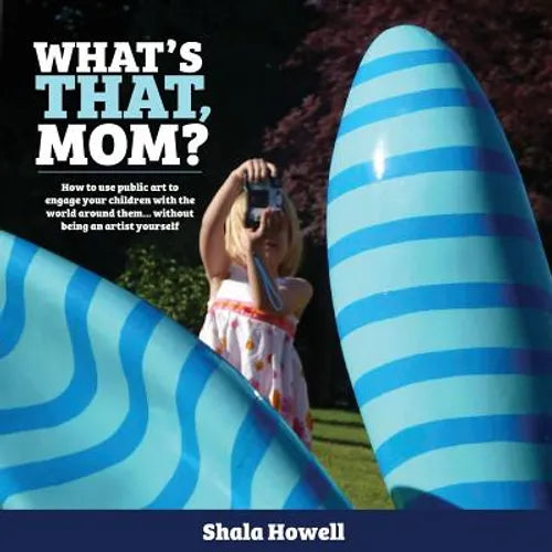 What's That, Mom?: How to use public art to engage your children with the world around them... without being an artist yourself - Paperback
