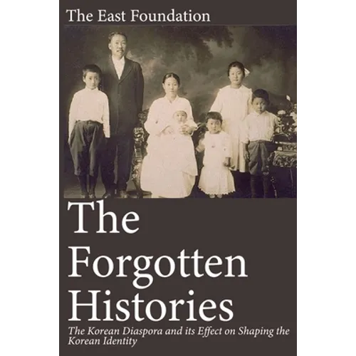 The Forgotten Histories: The Korean Diaspora and its Effect on Shaping the Korean Identity - Paperback