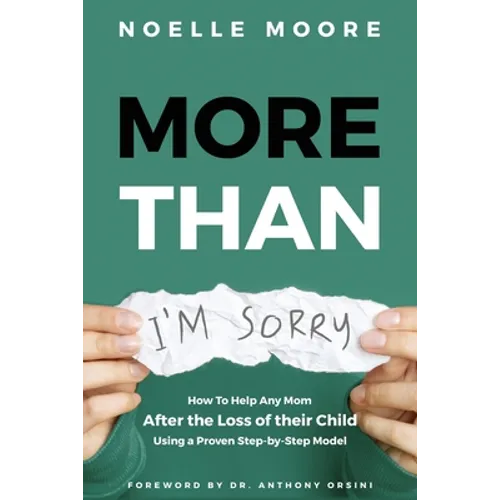 More Than I'm Sorry: How To Help Any Mom After the Loss of their Child, Using a Proven Step-by-Step Model - Paperback