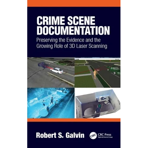 Crime Scene Documentation: Preserving the Evidence and the Growing Role of 3D Laser Scanning - Hardcover
