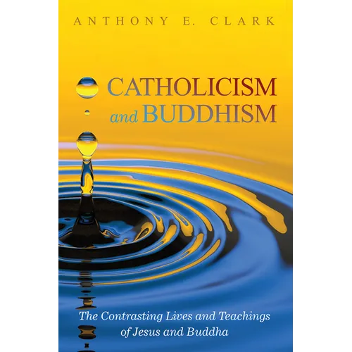 Catholicism and Buddhism: The Contrasting Lives and Teachings of Jesus and Buddha - Paperback