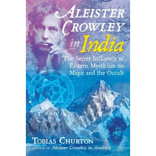 Aleister Crowley in India: The Secret Influence of Eastern Mysticism on Magic and the Occult - Hardcover