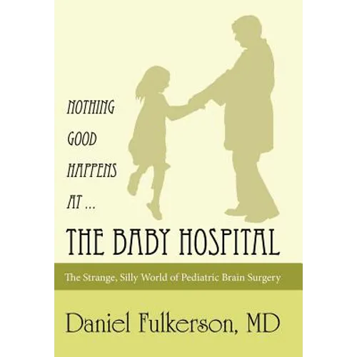 Nothing Good Happens at ... The Baby Hospital: The Strange, Silly World of Pediatric Brain Surgery - Hardcover