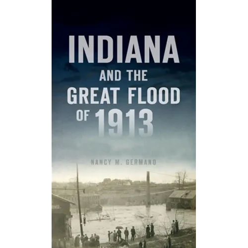 Indiana and the Great Flood of 1913 - Hardcover
