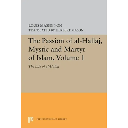 The Passion of Al-Hallaj, Mystic and Martyr of Islam, Volume 1: The Life of Al-Hallaj - Paperback