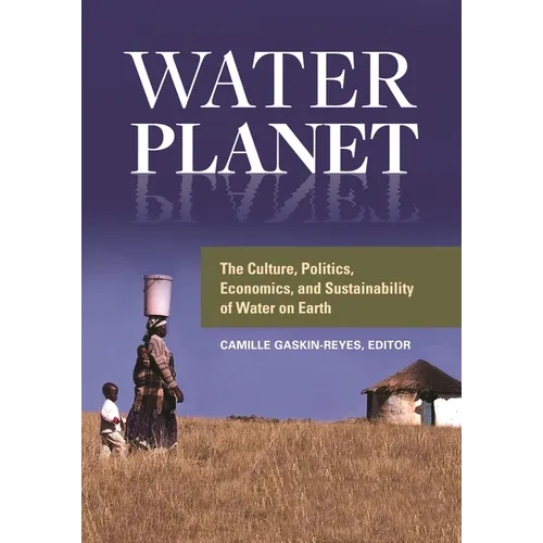 Water Planet: The Culture, Politics, Economics, and Sustainability of Water on Earth - Hardcover