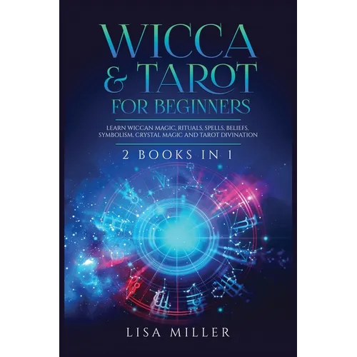 Wicca & Tarot for Beginners: 2 Books in 1: Learn Wiccan Magic, Rituals, Spells, Beliefs, Symbolism, Crystal Magic and Tarot Divination - Paperback