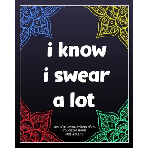 I Know I Swear a Lot: motivational swear word coloring book for adults: Creative Mandala pages/60 pages/8/10, Soft Cover, Matte Finish/Motiv - Paperback