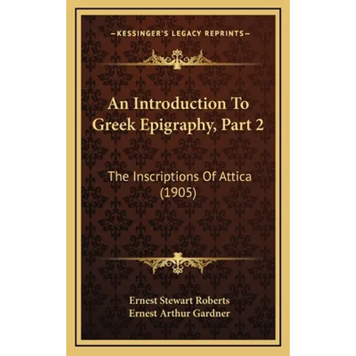 An Introduction to Greek Epigraphy, Part 2: The Inscriptions of Attica (1905) - Hardcover