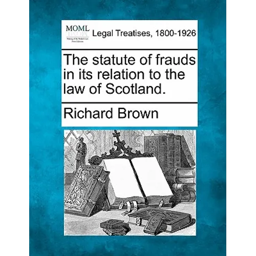 The Statute of Frauds in Its Relation to the Law of Scotland. - Paperback
