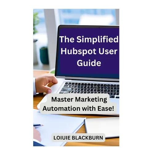 The Simplified Hubspot User Guide: Master Marketing Automation with Ease - Paperback