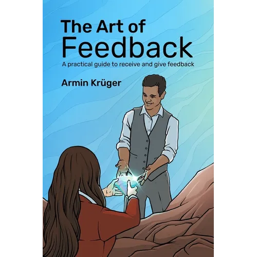 The Art of Feedback: A practical guide to receive and give Feedback - Paperback