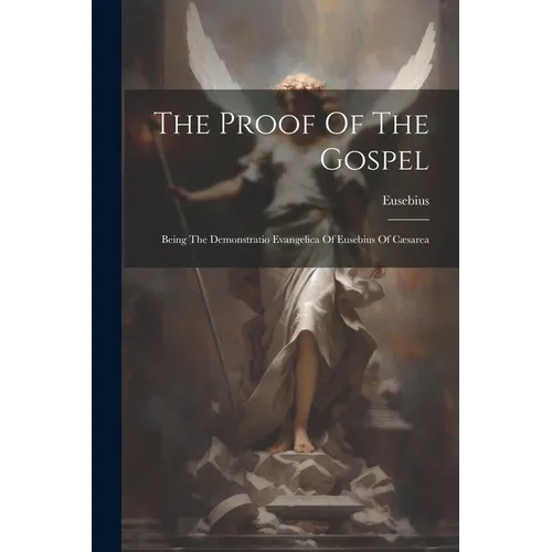 The Proof Of The Gospel: Being The Demonstratio Evangelica Of Eusebius Of C誑area - Paperback