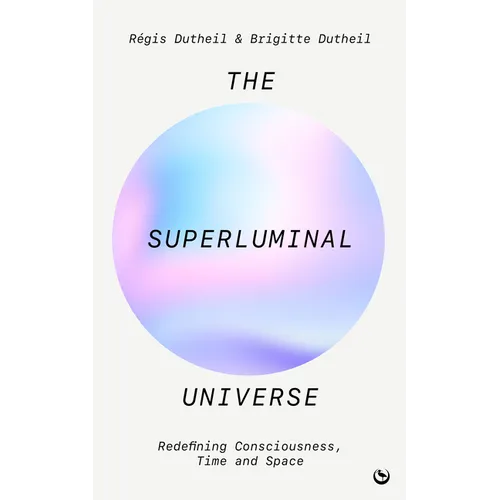 The Superluminal Universe: Redefining Consciousness, Time and Space - Paperback