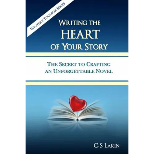 Writing the Heart of Your Story: The Secret to Crafting an Unforgettable Novel - Paperback