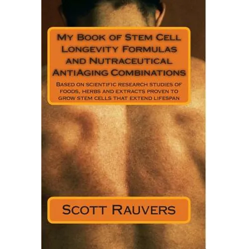 My Book of Stem Cell Longevity Formulas and Nutraceutical AntiAging Combinations: Based on scientific research studies of foods, herbs and extracts pr - Paperback