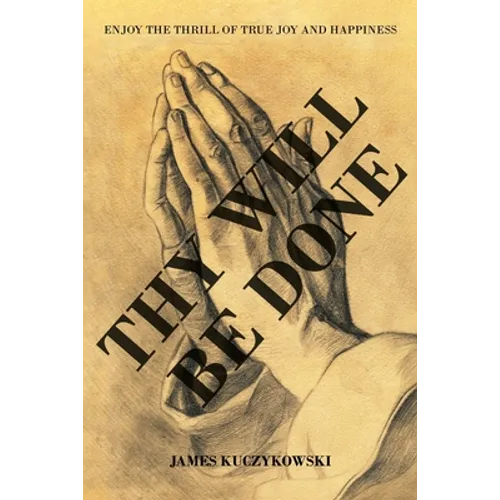 Thy Will Be Done: Enjoy the thrill of true joy and happiness - Paperback