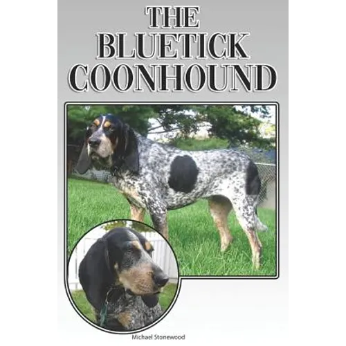 The Bluetick Coonhound: A Complete and Comprehensive Beginners Guide To: Buying, Owning, Health, Grooming, Training, Obedience, Understanding - Paperback