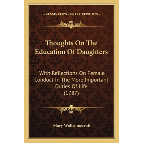 Thoughts On The Education Of Daughters: With Reflections On Female Conduct In The More Important Duties Of Life (1787) - Paperback