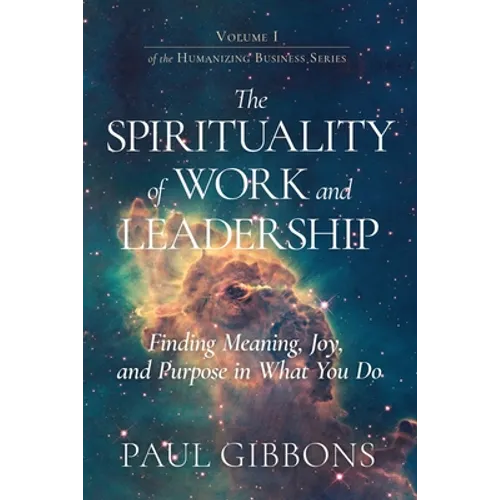 The Spirituality of Work and Leadership: Finding Meaning, Joy, and Purpose in What You Do - Paperback