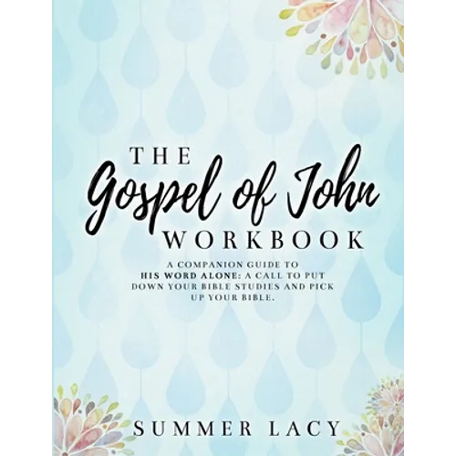 The Gospel of John Workbook A Companion Guide to His Word Alone: A call to put down your Bible studies and pick up your Bible - Paperback