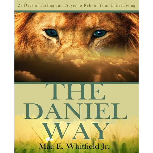 The Daniel Way: 21 Days of Fasting and Prayer to Reboot Your Entire Being - Paperback