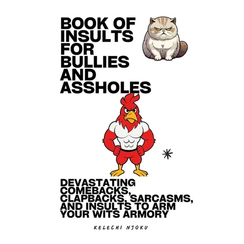 Book Of Insults For Bullies And Assholes: Devastating Comebacks, Clapbacks, Sarcasms, And Insults To Arm Your Wits Armory - Paperback